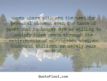 Success quotes - Women share with men the need for personal success, even the taste of..