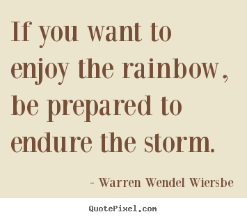 Create graphic picture quotes about success - If you want to enjoy the rainbow, be prepared to endure the storm.