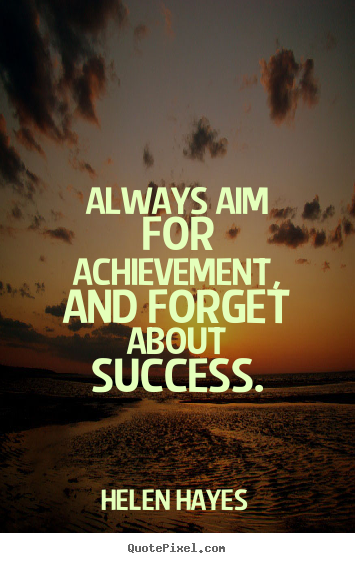 Success quotes - Always aim for achievement, and forget about..