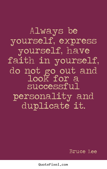 Always be yourself, express yourself, have faith.. Bruce Lee popular success quotes