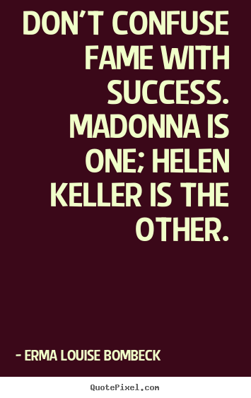 Create your own image quote about success - Don't confuse fame with success. madonna is one; helen keller is the..