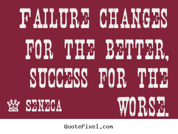 Seneca poster quote - Failure changes for the better, success for.. - Success sayings