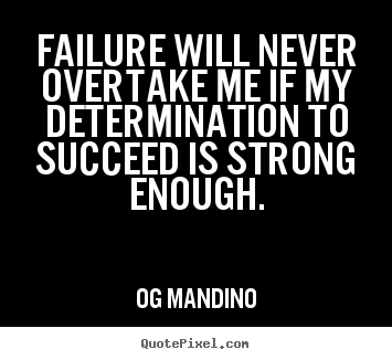 Quotes about success - Failure will never overtake me if my determination to succeed is strong..
