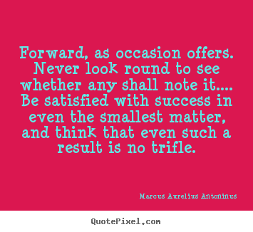 How to make picture quote about success - Forward, as occasion offers. never look round to see..