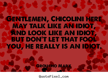 Groucho Marx picture sayings - Gentlemen, chicolini here may talk like an idiot, and look like.. - Success quotes