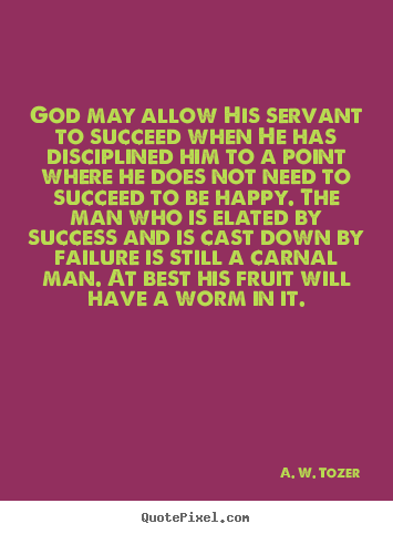 Quotes about success - God may allow his servant to succeed when he..