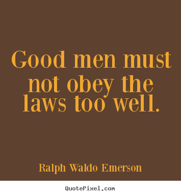 Quotes about success - Good men must not obey the laws too well.