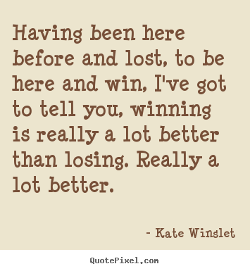 Having been here before and lost, to be here.. Kate Winslet famous success quote