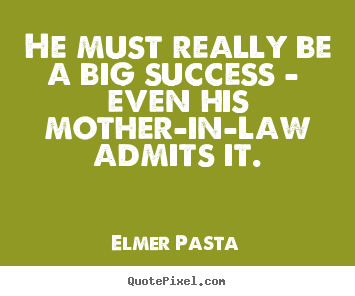 How to design picture quotes about success - He must really be a big success - even his mother-in-law..