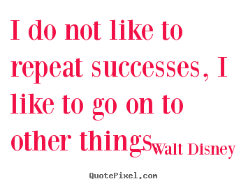 Create graphic picture quote about success - I do not like to repeat successes, i like to..