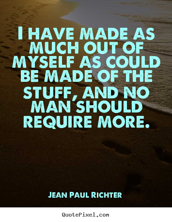 Success quote - I have made as much out of myself as could be made of the..