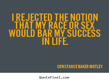 Success quote - I rejected the notion that my race or sex would bar..