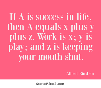 Albert Einstein picture quotes - If a is success in life, then a equals x plus y plus z. work is.. - Success quotes