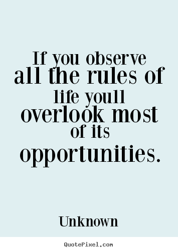 Unknown picture quote - If you observe all the rules of life youll overlook most of its opportunities. - Success sayings