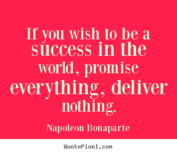 Napoleon Bonaparte picture quotes - If you wish to be a success in the world, promise everything,.. - Success quotes