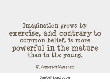 Imagination grows by exercise, and contrary.. W. Somerset Maugham best success quotes