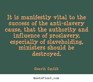 Gerrit Smith picture quotes - It is manifestly vital to the success of the anti-slavery.. - Success quotes