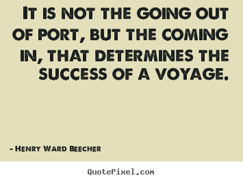 Sayings about success - It is not the going out of port, but the coming..