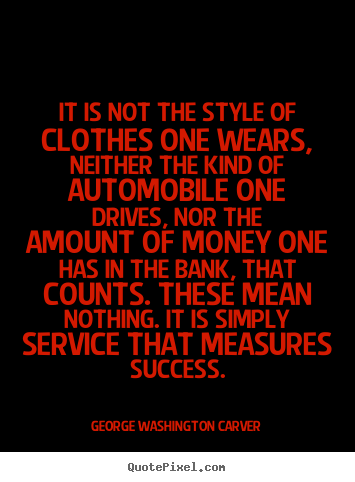 It is not the style of clothes one wears, neither the.. George Washington Carver  success sayings