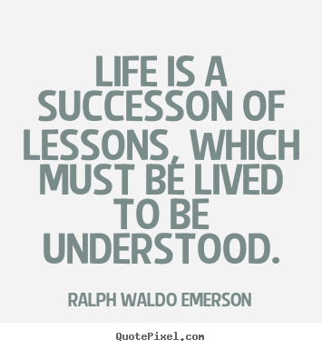 Life is a successon of lessons, which must.. Ralph Waldo Emerson popular success quote