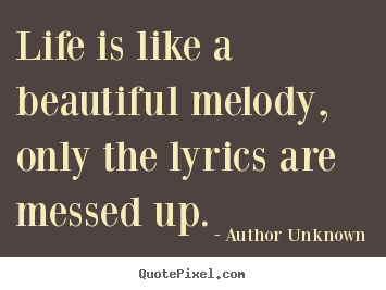 Success quote - Life is like a beautiful melody, only the lyrics are..