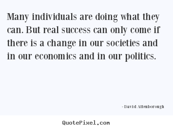 David Attenborough picture quote - Many individuals are doing what they can. but real success.. - Success quote