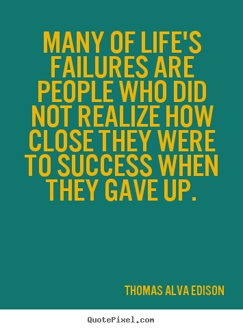 Create your own picture quotes about success - Many of life's failures are people who did not realize how close they..