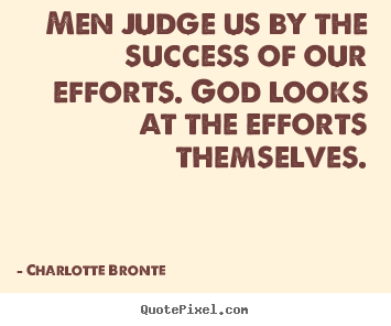 Make personalized picture quotes about success - Men judge us by the success of our efforts. god looks..