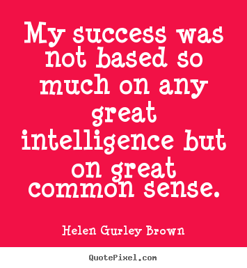 Diy picture sayings about success - My success was not based so much on any great intelligence..