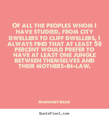 Margaret Mead picture quotes - Of all the peoples whom i have studied, from city dwellers.. - Success quote