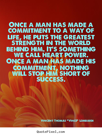 Once a man has made a commitment to a way of.. Vincent Thomas "Vince" Lombardi great success sayings