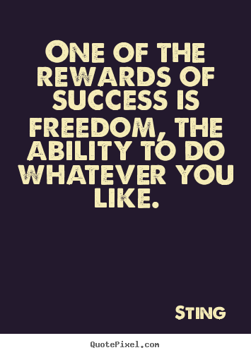 Quotes about success - One of the rewards of success is freedom,..