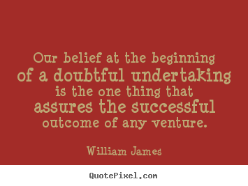 Quotes about success - Our belief at the beginning of a doubtful undertaking is the one..