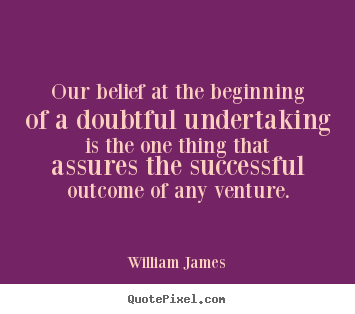 Quote about success - Our belief at the beginning of a doubtful undertaking is the..