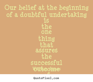 Our belief at the beginning of a doubtful undertaking is the one.. William James greatest success quotes