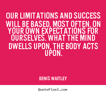 Quotes about success - Our limitations and success will be based,..