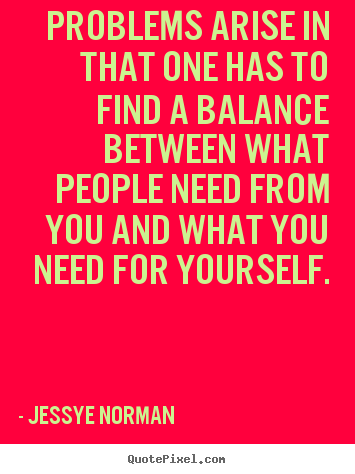 Jessye Norman picture quotes - Problems arise in that one has to find a balance between.. - Success quotes