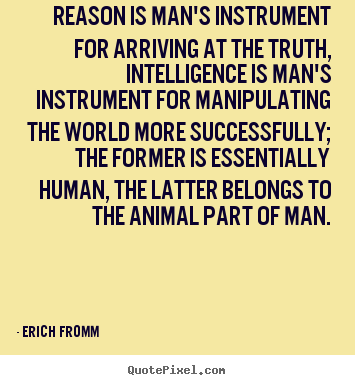 Erich Fromm picture quotes - Reason is man's instrument for arriving at the truth, intelligence.. - Success quotes