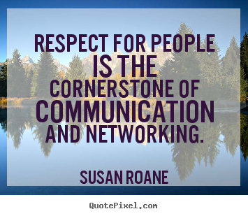 Quotes about success - Respect for people is the cornerstone of communication and..