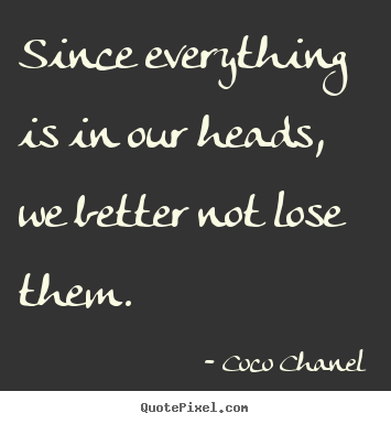 Since everything is in our heads, we better not lose.. Coco Chanel best success quotes