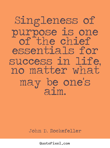 Create graphic picture quotes about success - Singleness of purpose is one of the chief essentials for success in life,..