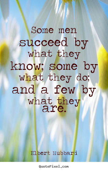 Success quote - Some men succeed by what they know; some by what..