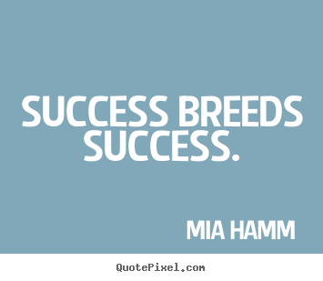 Mia Hamm image quotes - Success breeds success. - Success quotes