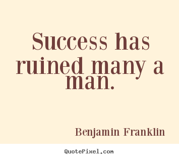 Create custom photo sayings about success - Success has ruined many a man.