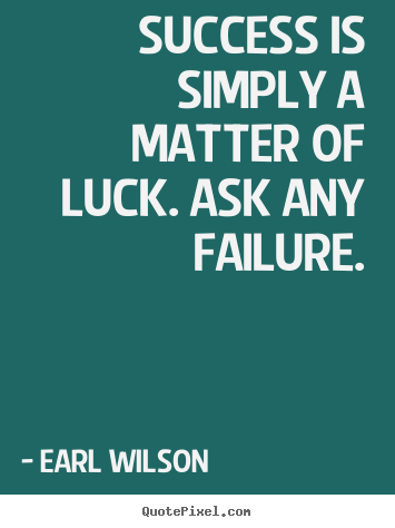 Success quotes - Success is simply a matter of luck. ask any failure.