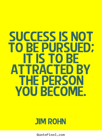 Success quotes - Success is not to be pursued; it is to be attracted..