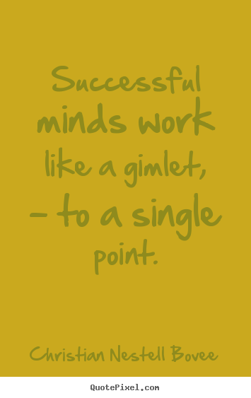 Quotes about success - Successful minds work like a gimlet, - to..