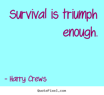 Customize picture quotes about success - Survival is triumph enough.