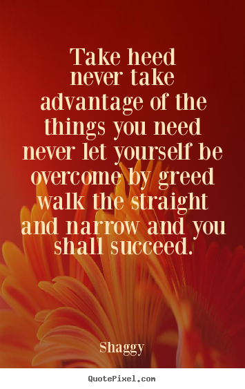 Quote about success - Take heednever take advantage of the things..