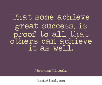 Create custom picture quotes about success - That some achieve great success, is proof to all that others..
